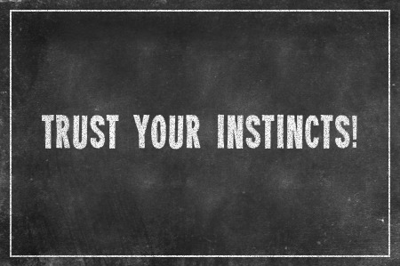 Trust your instincts